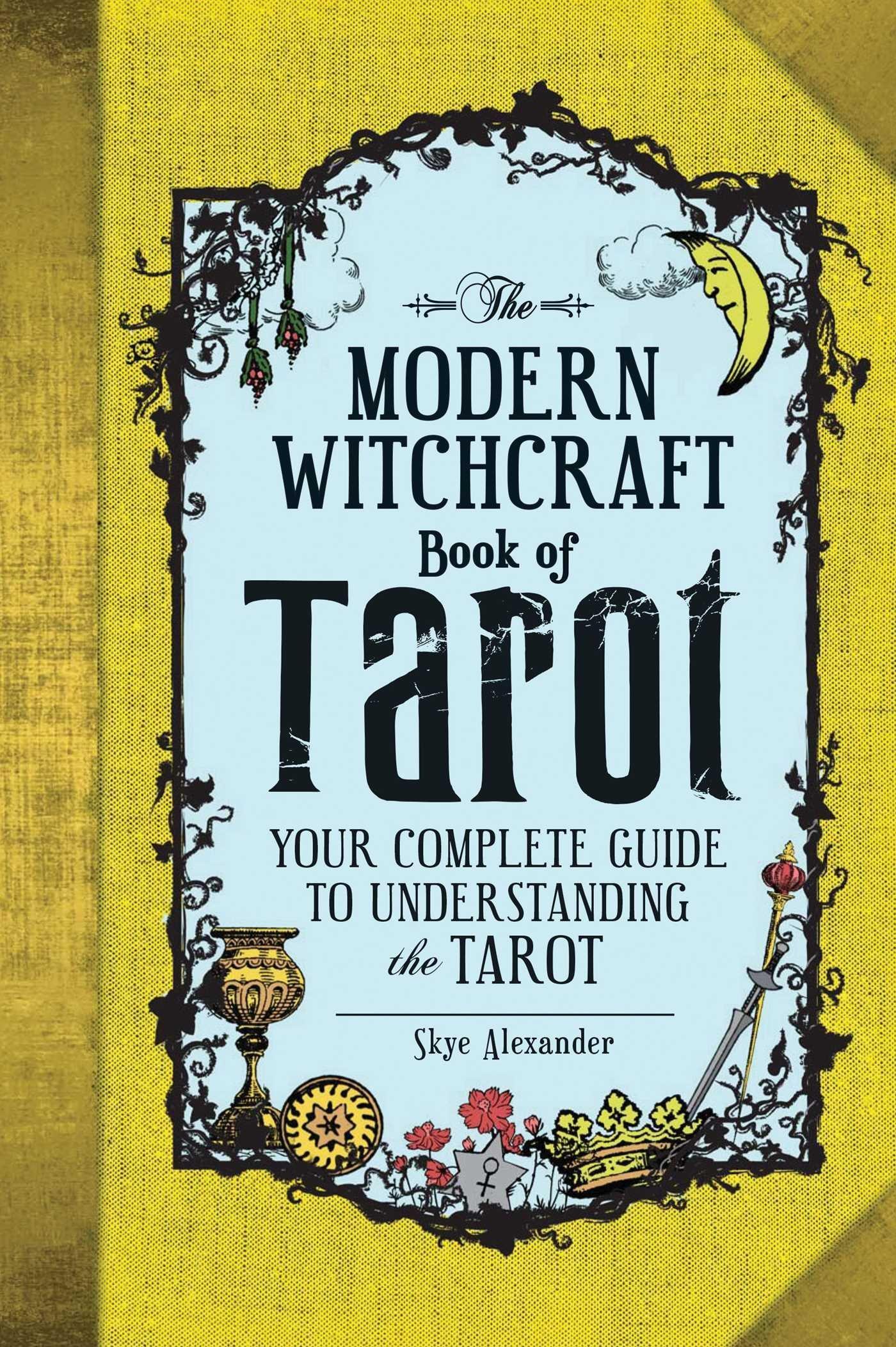 The Modern Witchcraft Book of Tarot: Your Complete Guide to Understanding the