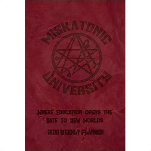 Miskatonic University Where Education Opens the Gate to New Worlds: 2019 Calendar Weekly Planner With Weekly H.P. Lovecraft Quotes